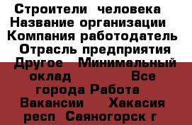 Строители 2человека › Название организации ­ Компания-работодатель › Отрасль предприятия ­ Другое › Минимальный оклад ­ 90 000 - Все города Работа » Вакансии   . Хакасия респ.,Саяногорск г.